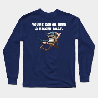 You're gonna need a bigger boat. Long Sleeve T-Shirt
